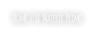 Home  /  Le  Materie  Prime